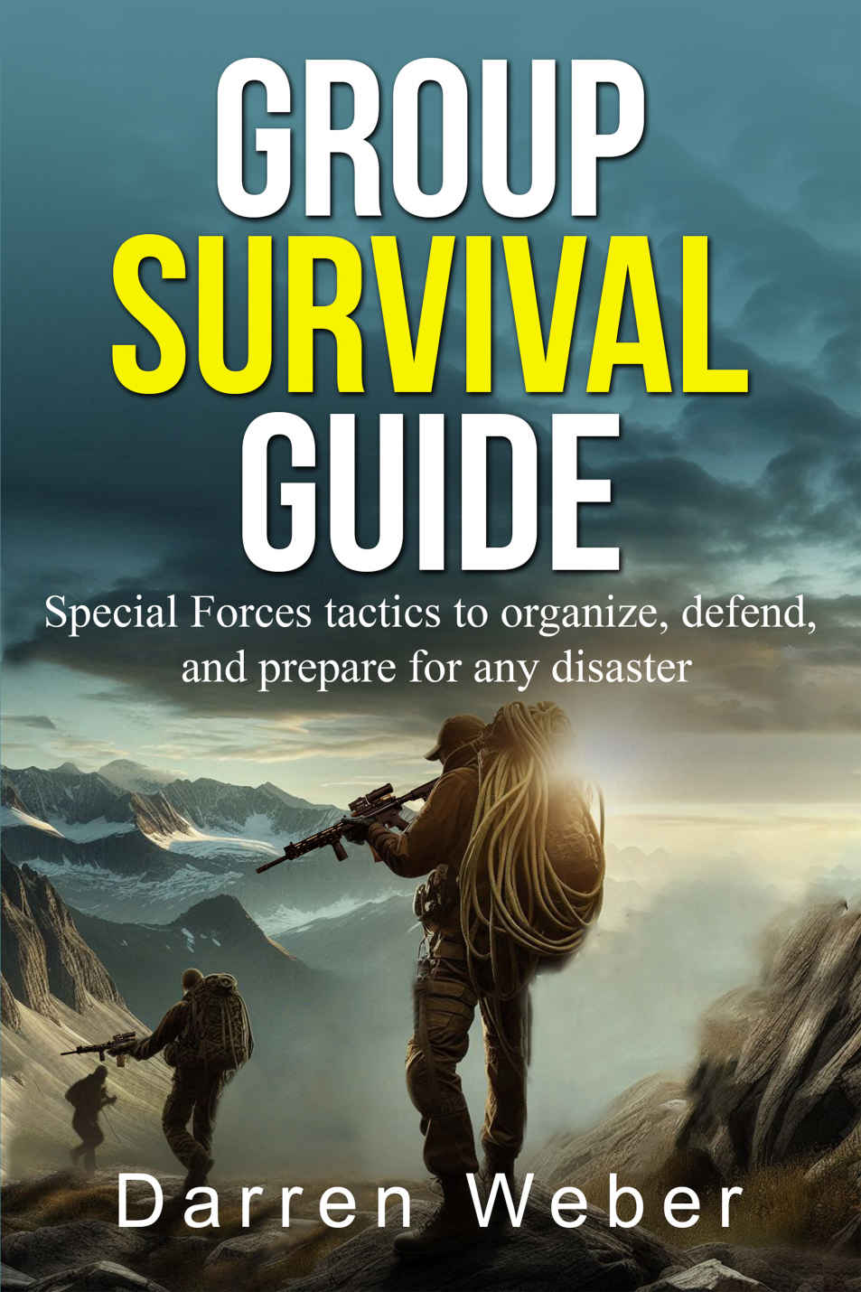 Group Survival Guide Special Forces Tactics To Organize Defend And Prepare For Any Disaster Darren Weber