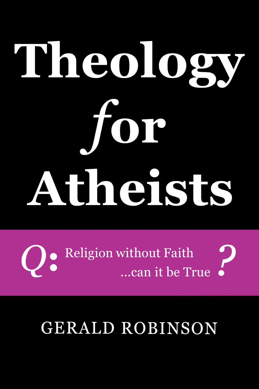 Theology For Atheists 2nd Edition Gerald Robinson