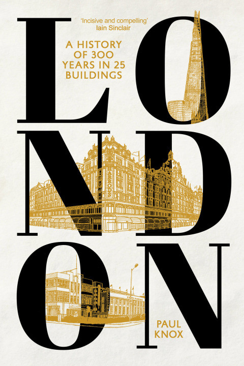 London A History Of 300 Years In 25 Buildings 1st Edition Paul Knox