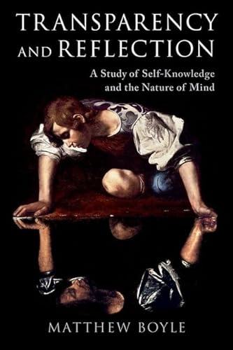 Transparency And Reflection A Study Of Selfknowledge And The Nature Of Mind Matthew Boyle