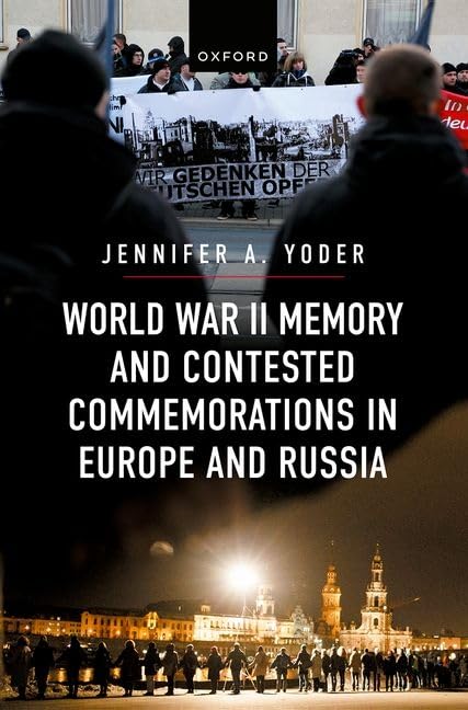 World War Ii Memory And Contested Commemorations In Europe And Russia Yoder