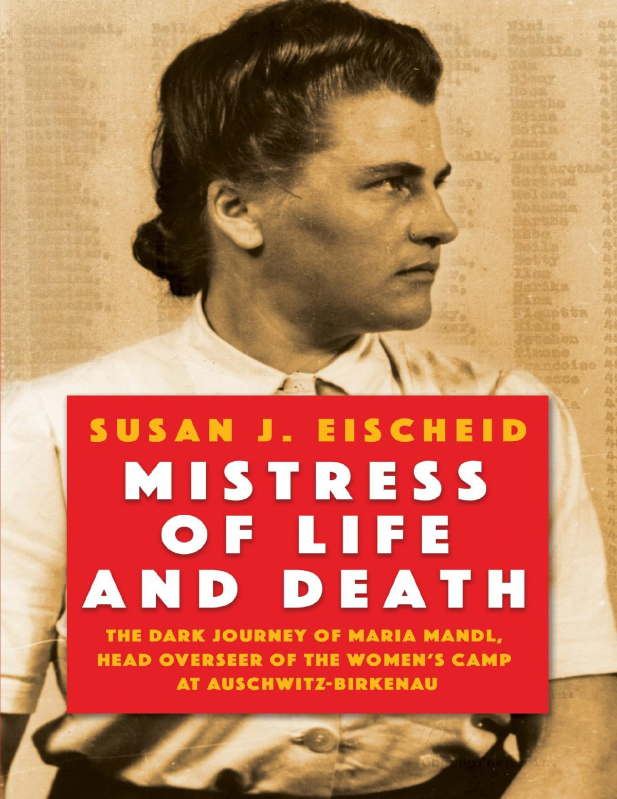 Mistress Of Life And Death The Dark Journey Of Maria Mandl Head Overseer Of The Womens Camp At Auschwitzbirkenau Susan J Eischeid