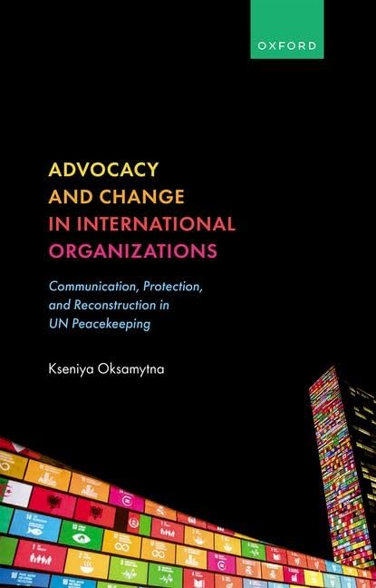 Advocacy And Change In International Organizations Communication Protection And Reconstruction In Un Peacekeeping 1st Edition Oksamytna