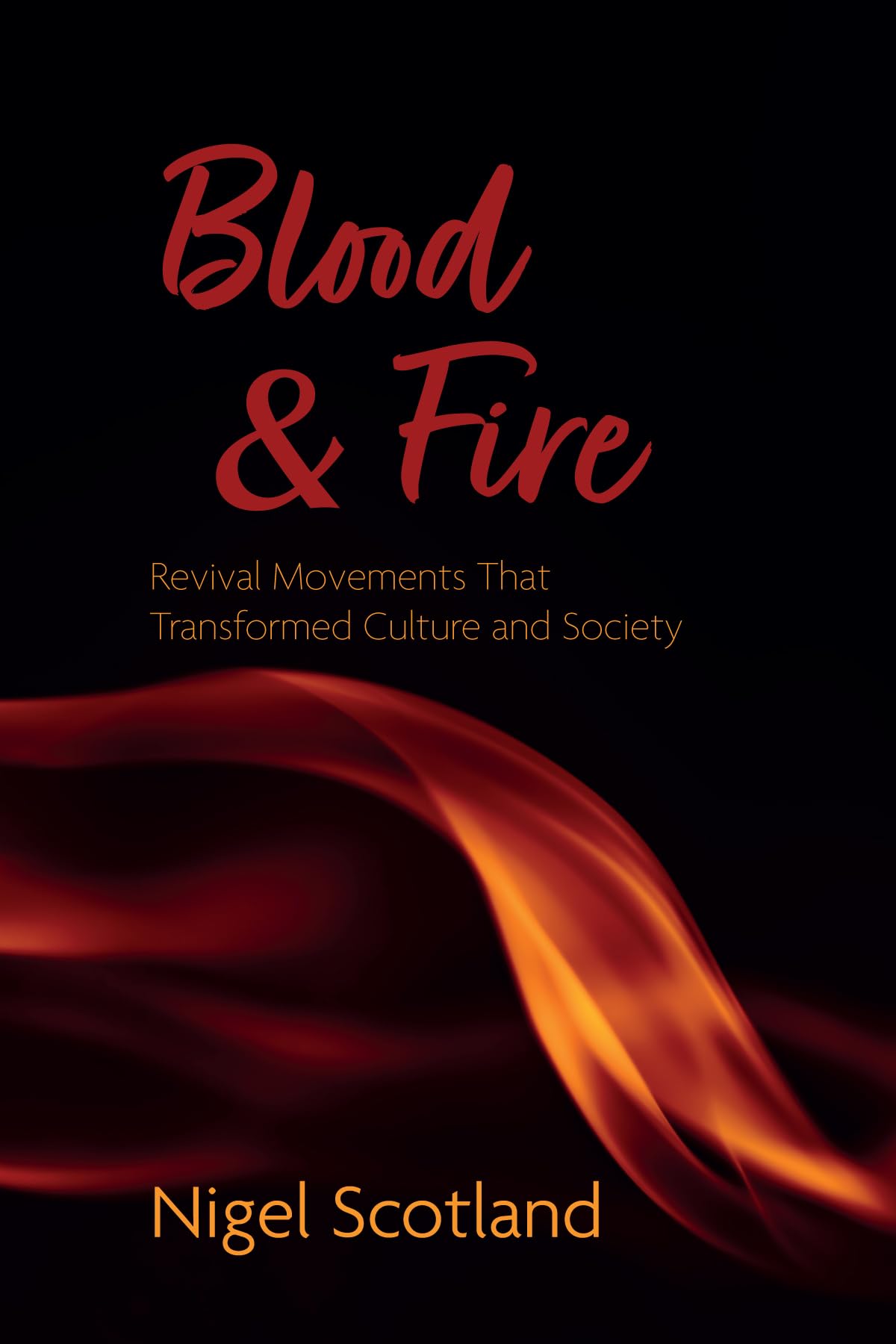 Blood And Fire Revival Movements That Transformed Culture And Society Nigel Scotland