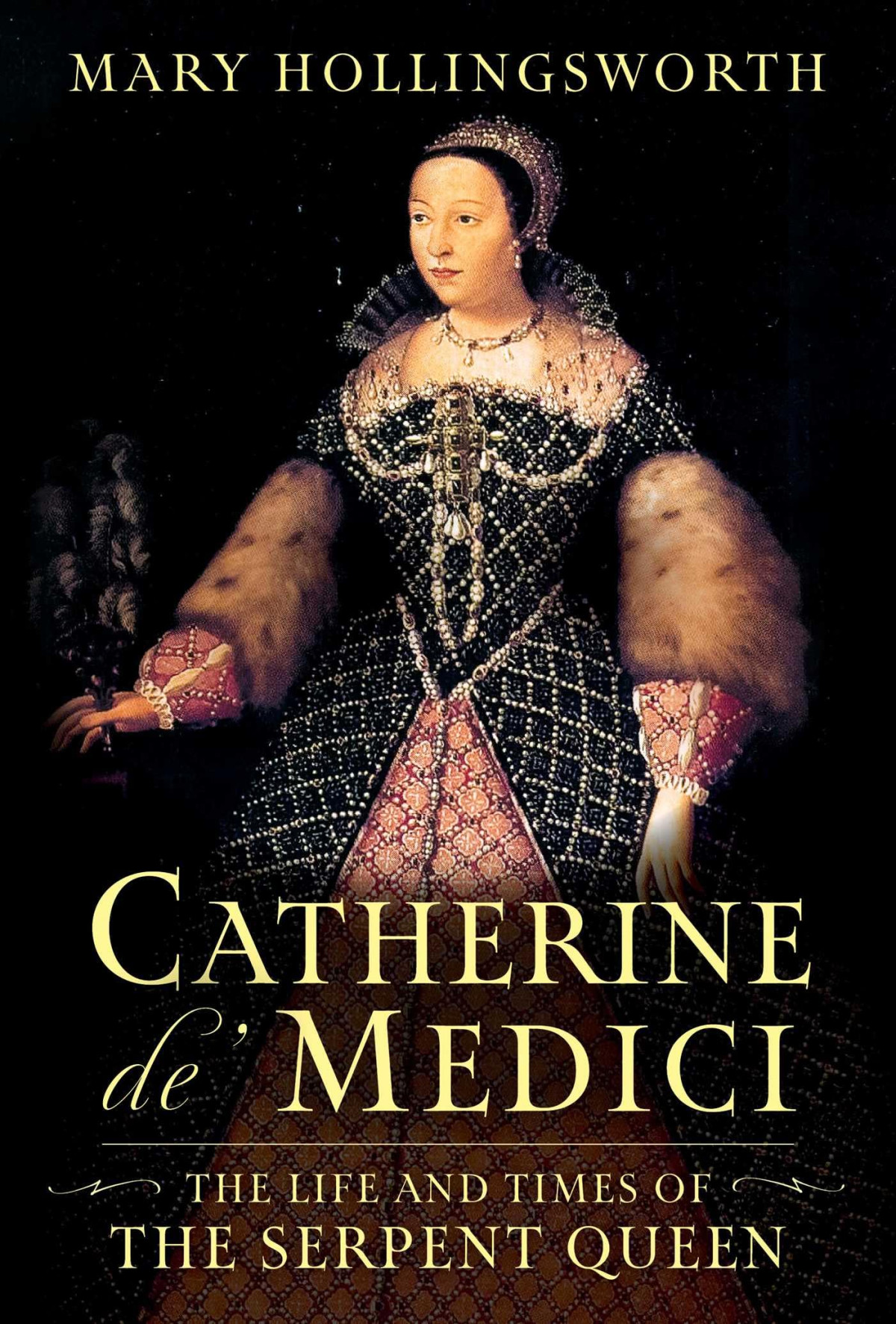 Catherine De Medici The Life And Times Of The Serpent Queen Mary Hollingsworth