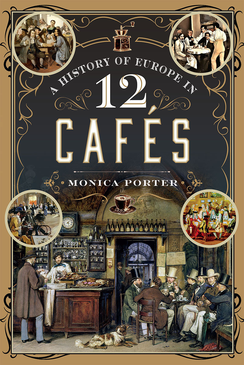 A History Of Europe In 12 Cafs Monica Porter