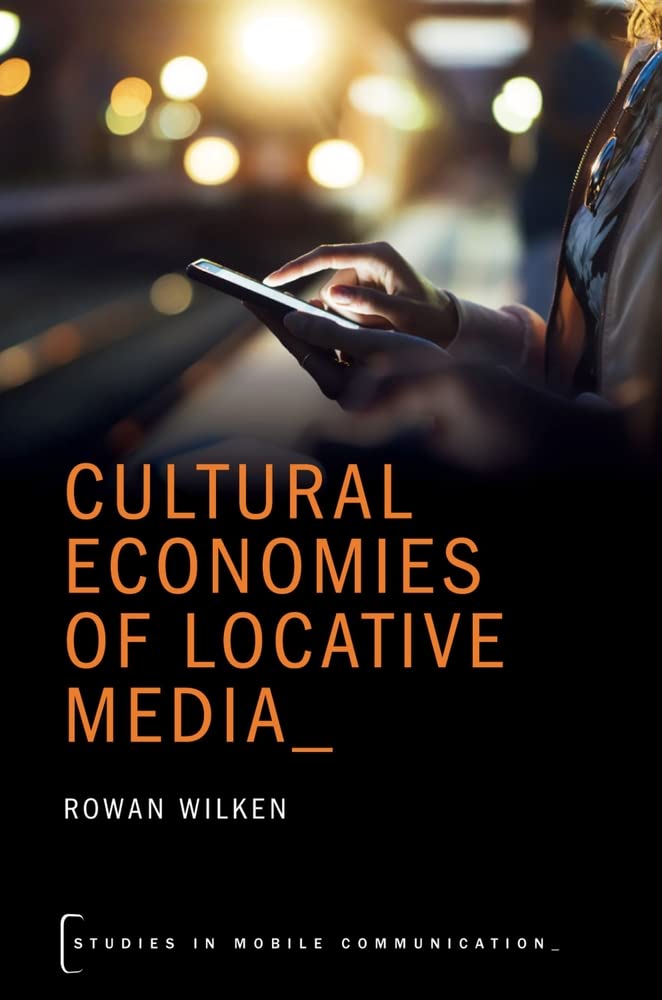 Cultural Economies Of Locative Media Illustrated Rowan Wilken
