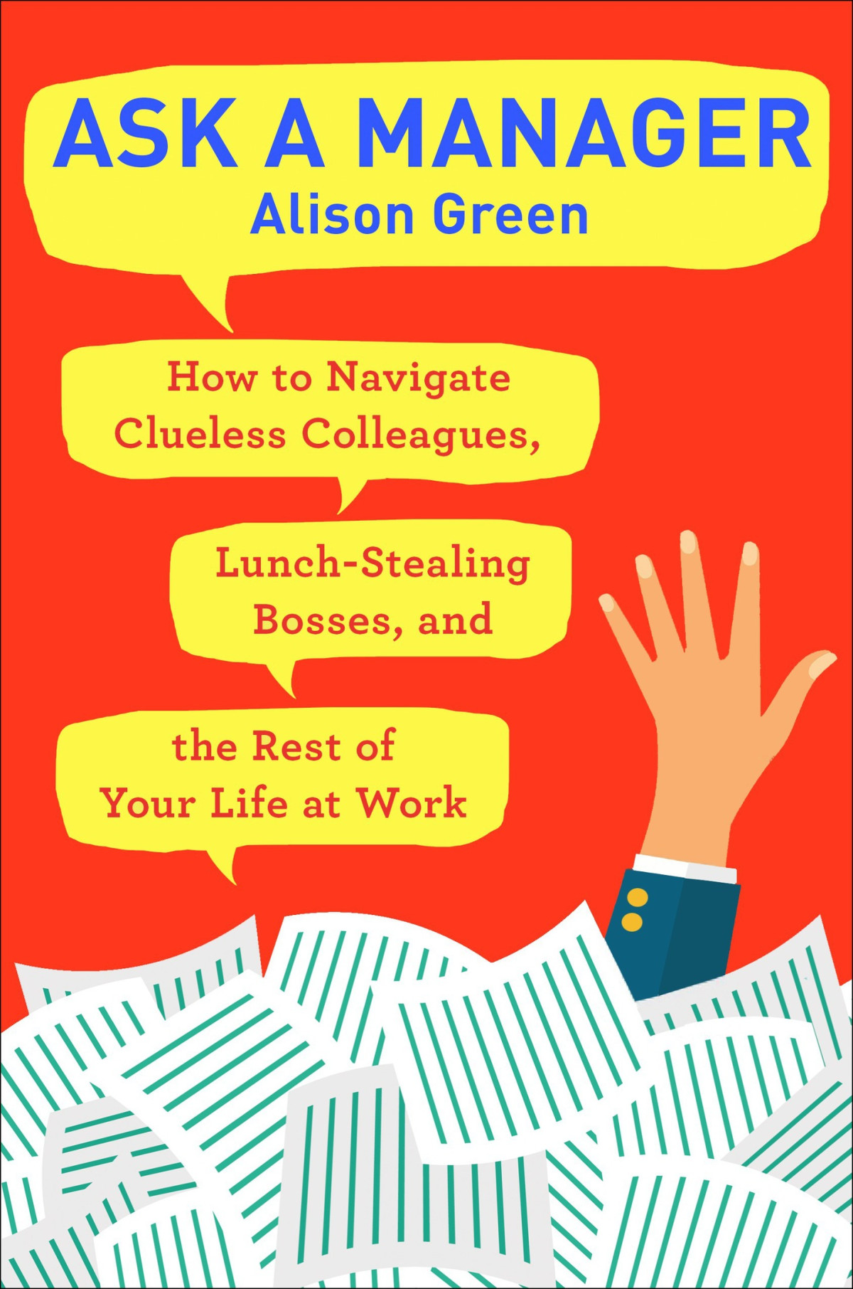 Ask A Manager How To Navigate Clueless Colleagues Lunchstealing Bosses And The Rest Of Your Life At Work Alison Green