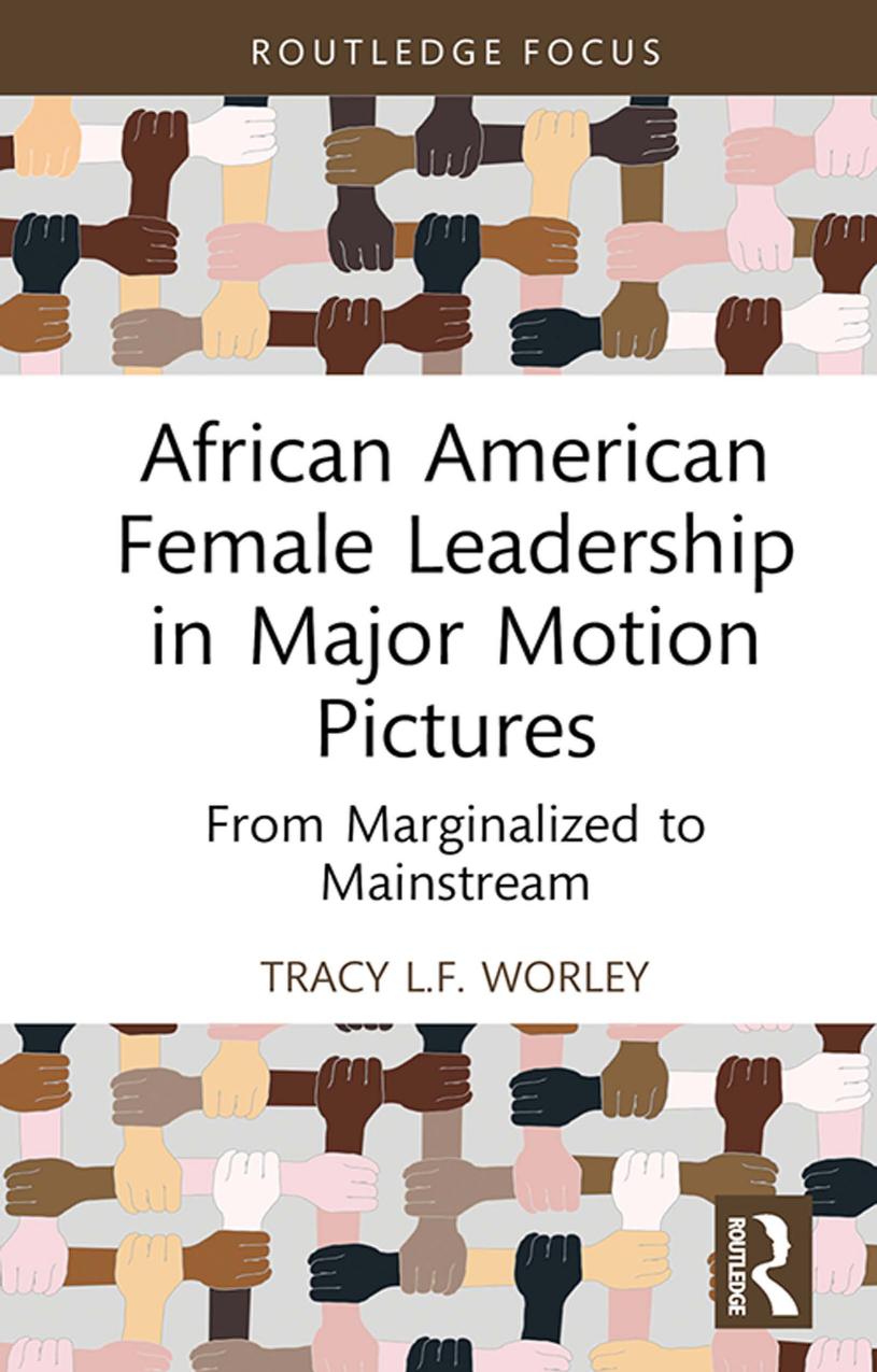 African American Female Leadership In Major Motion Pictures From Marginalized To Mainstream Tracy Lf Worley