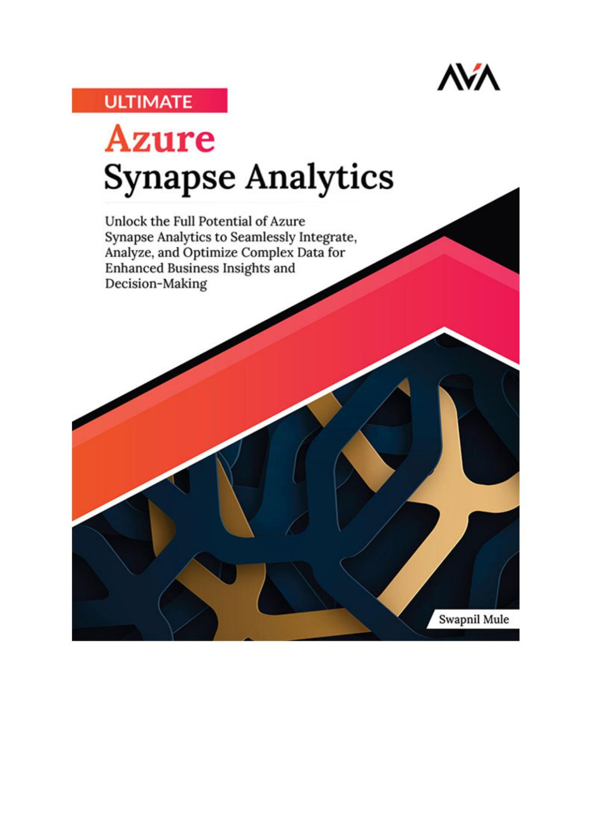 Ultimate Azure Synapse Analytics Unlock The Full Potential Of Azure Synapse Analytics To Seamlessly Integrate Analyze And Optimize Complex Data For And Decisionmaking