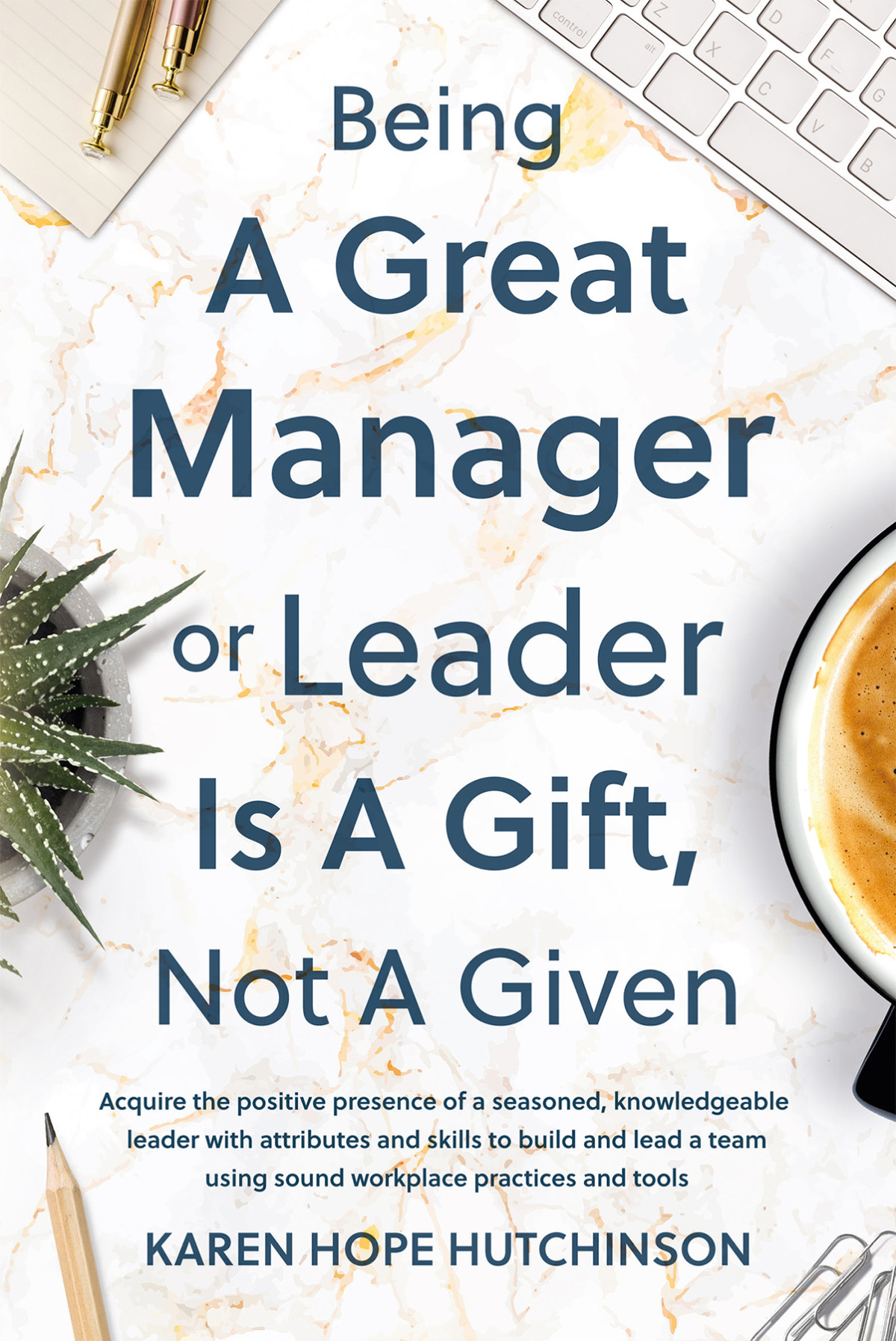 Being A Great Manager Or Leader Is A Gift Not A Given Karen Hope Hutchinson