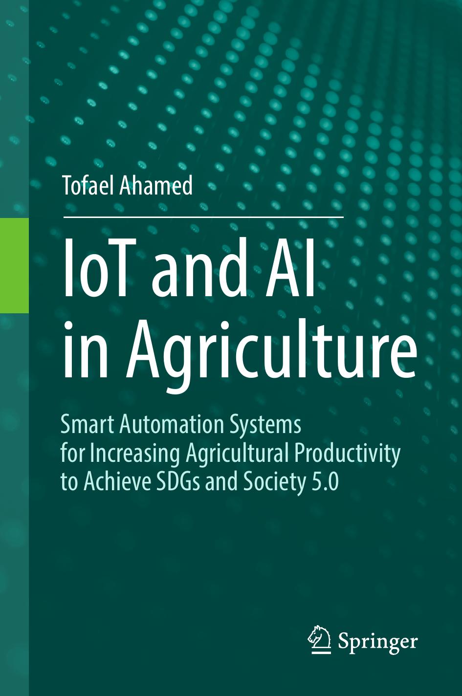 Iot And Ai In Agriculture Smart Automation Systems For Increasing Agricultural Productivity To Achieve Sdgs And Society 50 1st Edition Tofael Ahamed