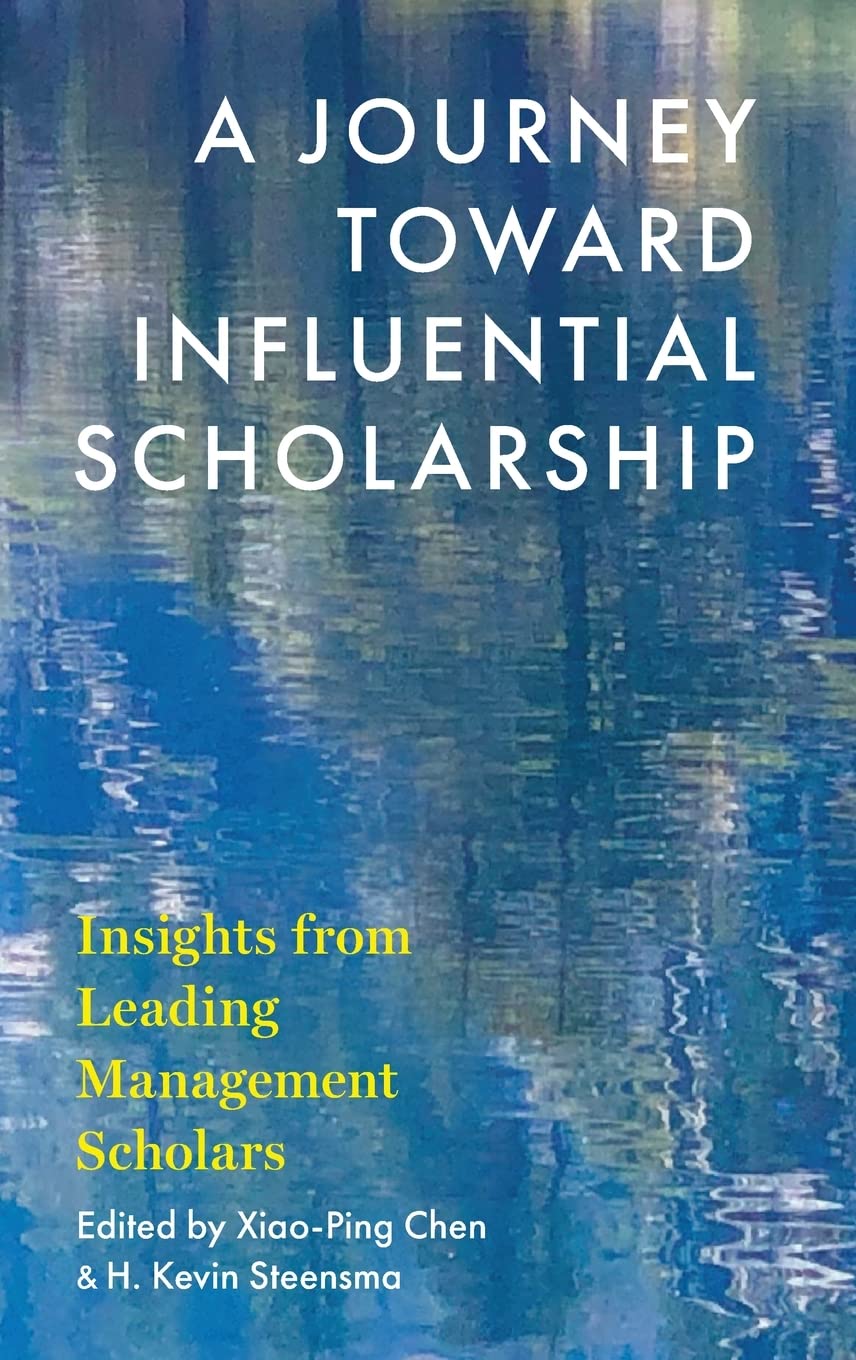 A Journey Toward Influential Scholarship Insights From Leading Management Scholars Xiaoping Chen