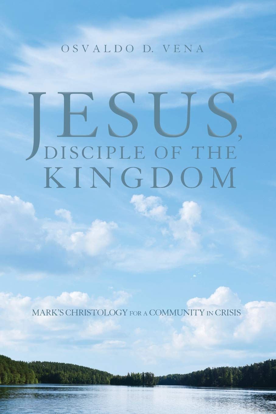 Jesus Disciple Of The Kingdom Marks Christology For A Community In Crisis Osvaldo D Vena