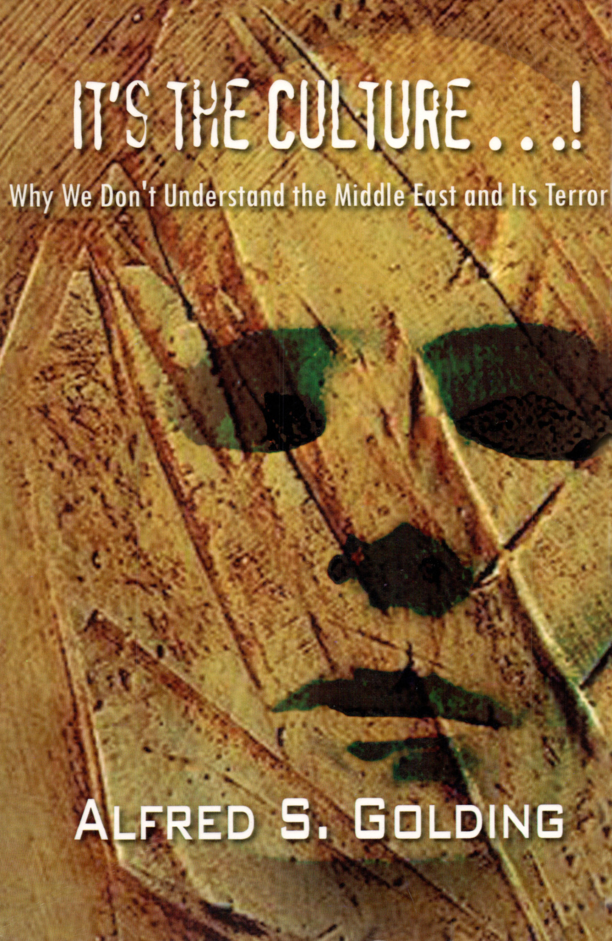 Its The Culture Why We Dont Understand The Middle East And Its Terror 1st Edition Alfred S Golding