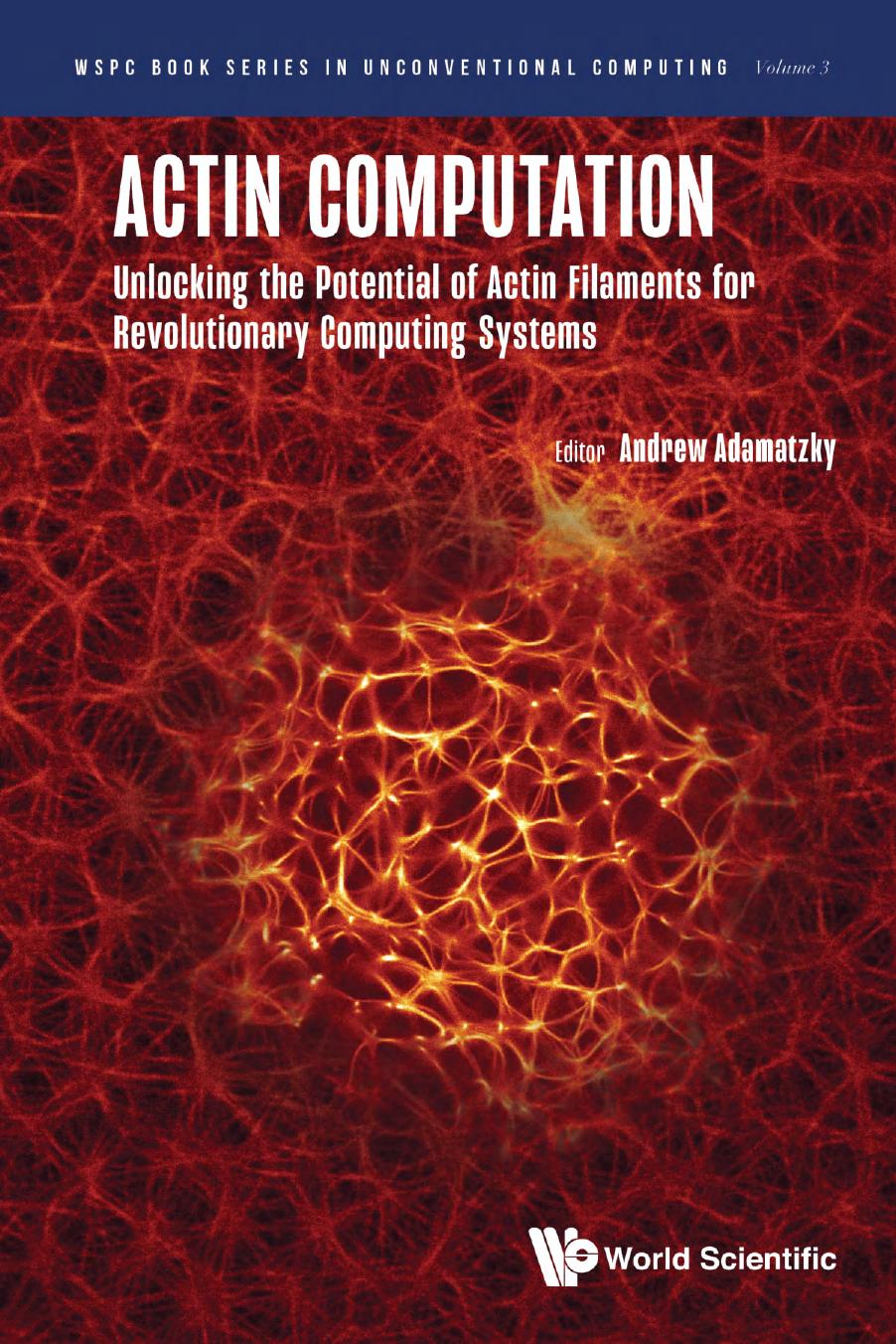 Actin Computation Unlocking The Potential Of Actin Filaments For Revolutionary Computing Systems Andrew Adamatzky