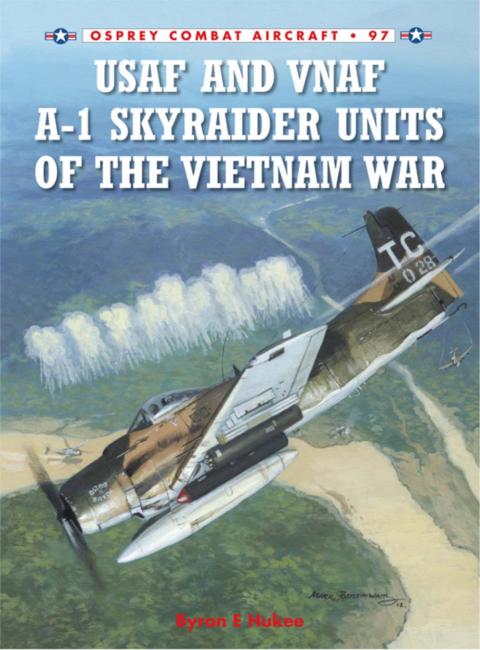 Usaf And Vnaf A1 Skyraider Units Of The Vietnam War 1st Edition Byron E Hukee