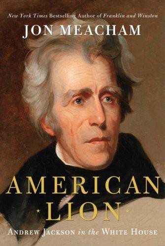 American Lion Andrew Jackson In The White House Jon Meacham