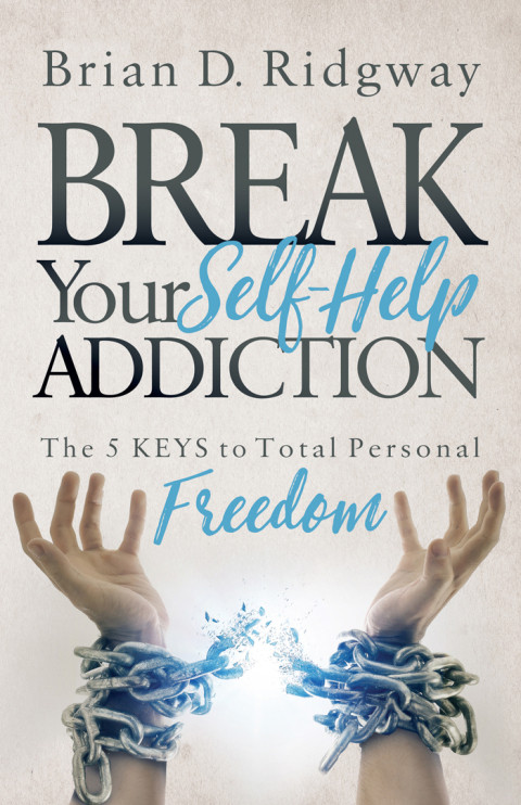 Break Your Selfhelp Addiction Brian D Ridgway