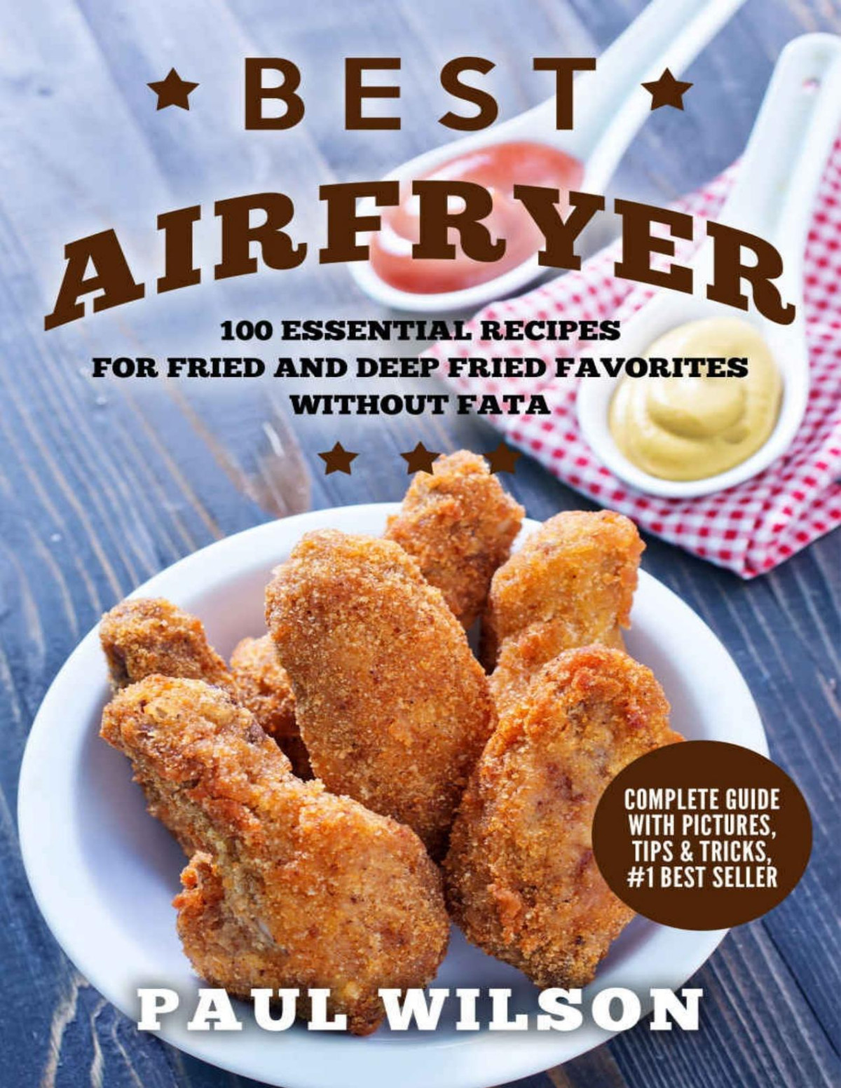 Best Airfryer 100 Essential Recipes For Fried And Deep Fried Favorites Without Fat Paul Wilson