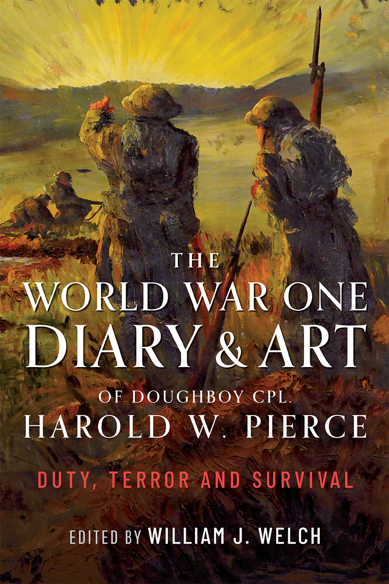 The World War One Diary And Art Of Doughboy Cpl Harold W Pierce William J Welch