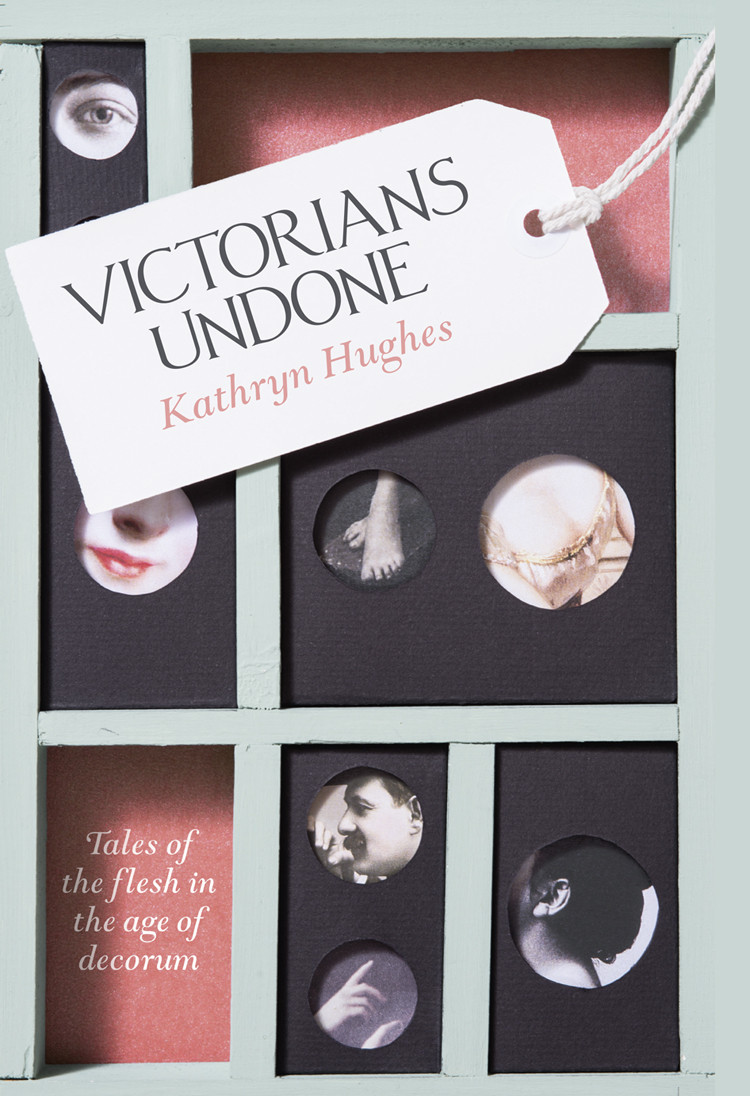 Victorians Undone Kathryn Hughes