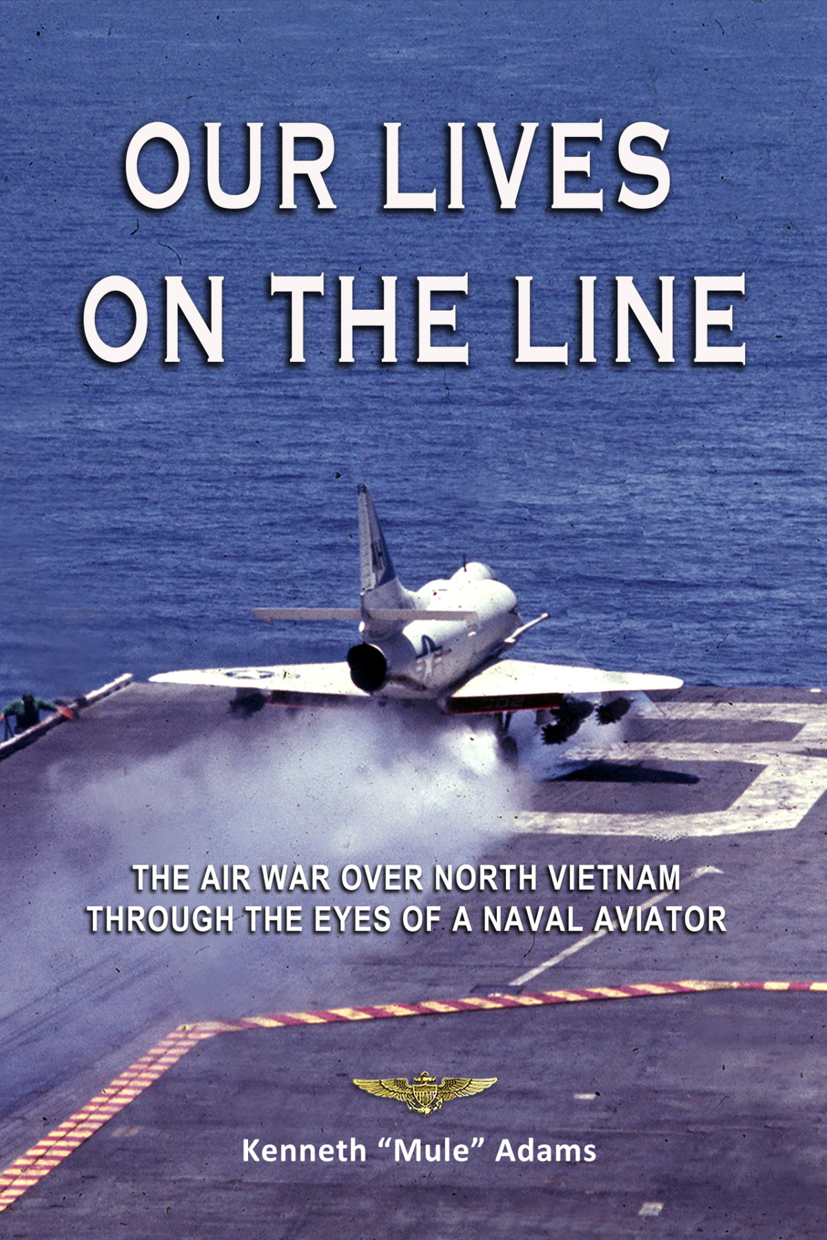 Our Lives On The Line The Air War Over North Vietnam For A Navy Pilot And His Airwing Adams