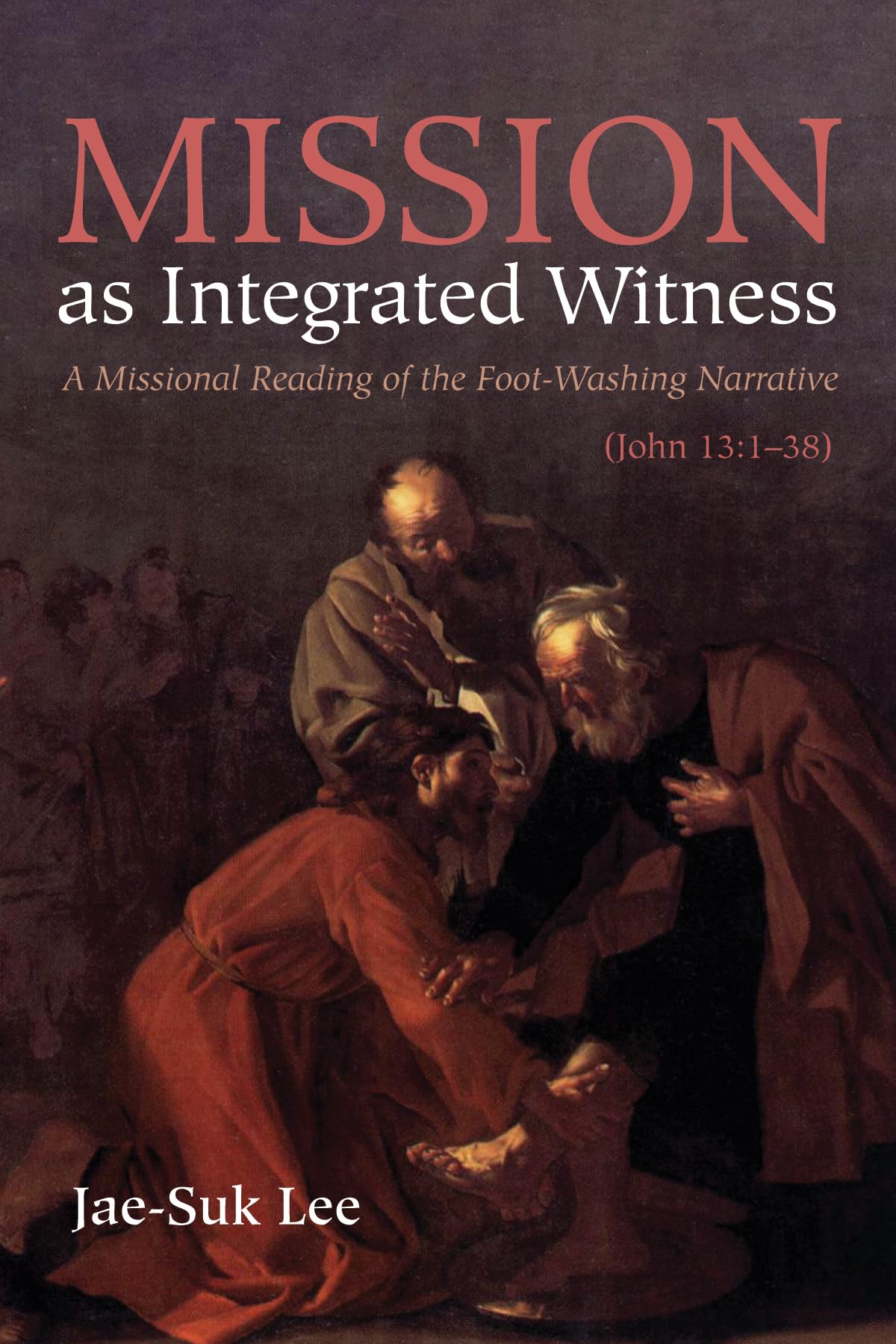 Mission As Integrated Witness A Missional Reading Of The Footwashing Narrative John 13138 Jaesuk Lee