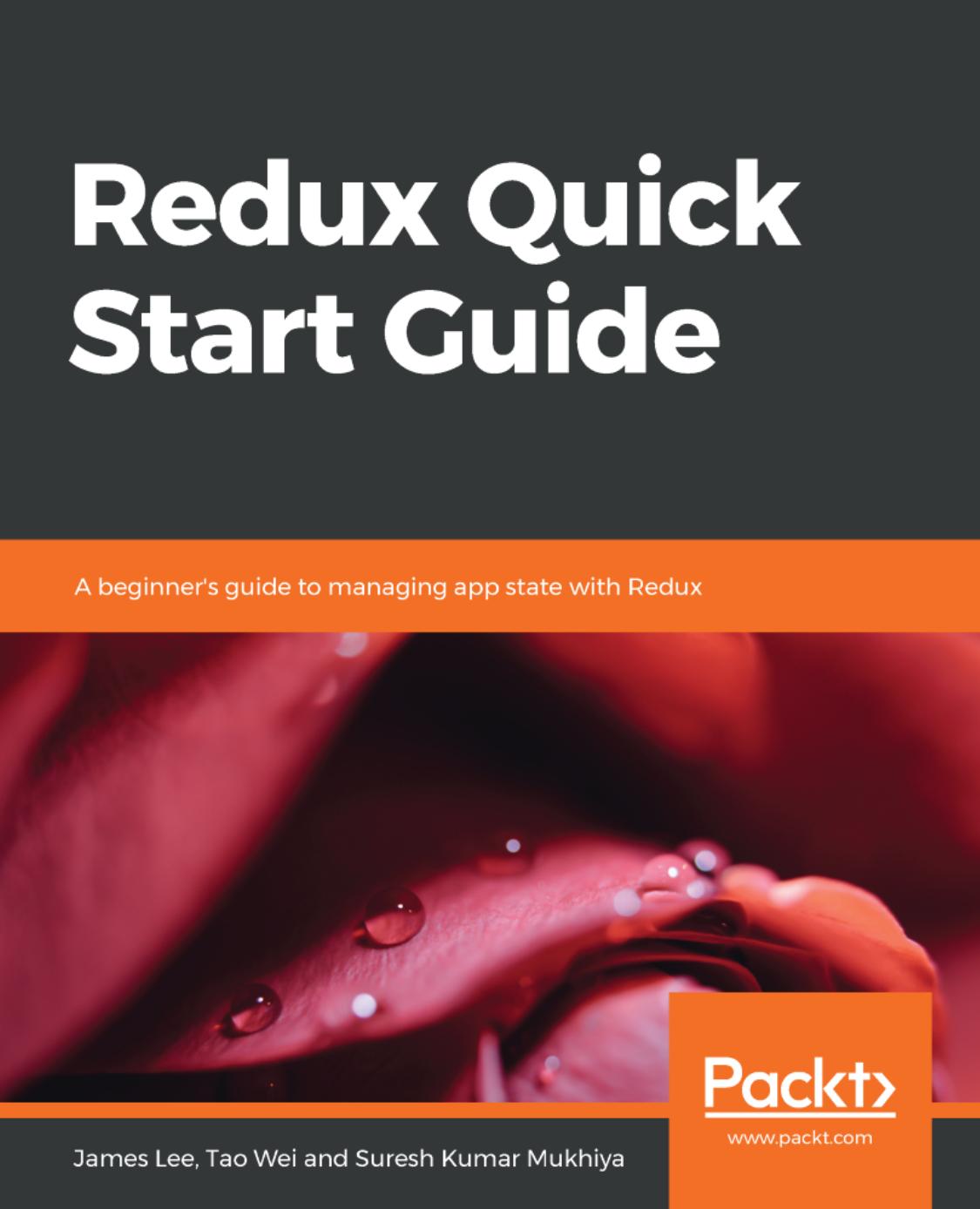 Redux Quick Start Guide James Lee Tao Wei Suresh Kumar Mukhiya