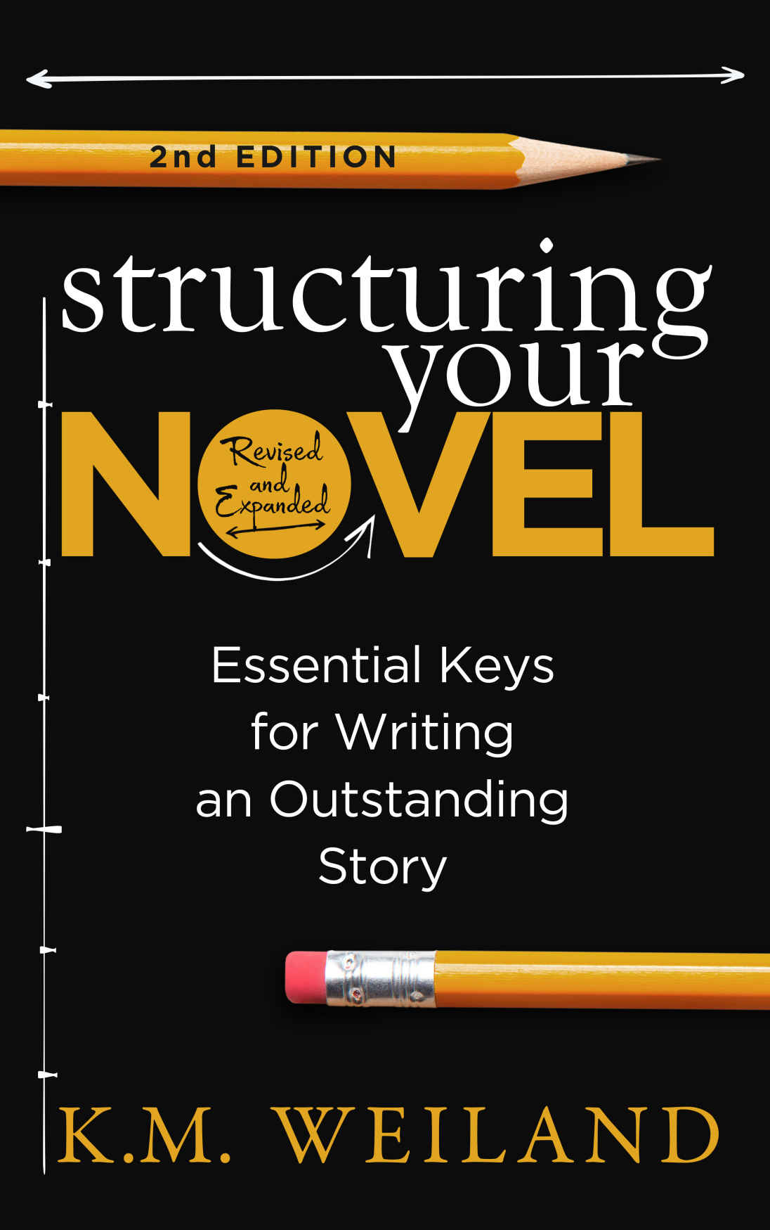 Structuring Your Novel Revised Expanded 2nd Edition Essential Keys For Writing An Outstanding Story Helping Writers Become Authors Book 3 Km Weiland