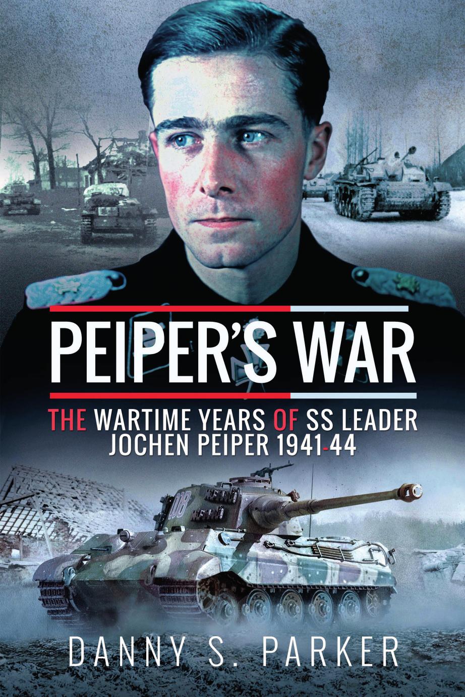 Peipers War The Wartime Years Of Ss Leader Jochen Peiper 194144 Danny S Parker