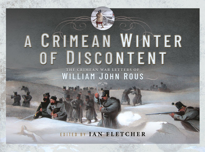 A Crimean Winter Of Discontent The Crimean War Letters Of William John Rous Ian Fletcher