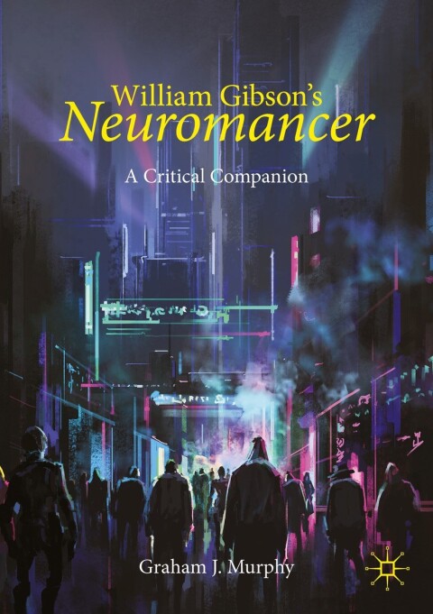 William Gibsons Neuromancer A Critical Companion 1st Edition Graham J Murphy