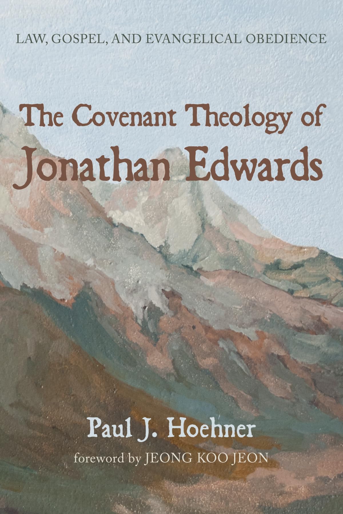 The Covenant Theology Of Jonathan Edwards Law Gospel And Evangelical Obedience Paul J Hoehner