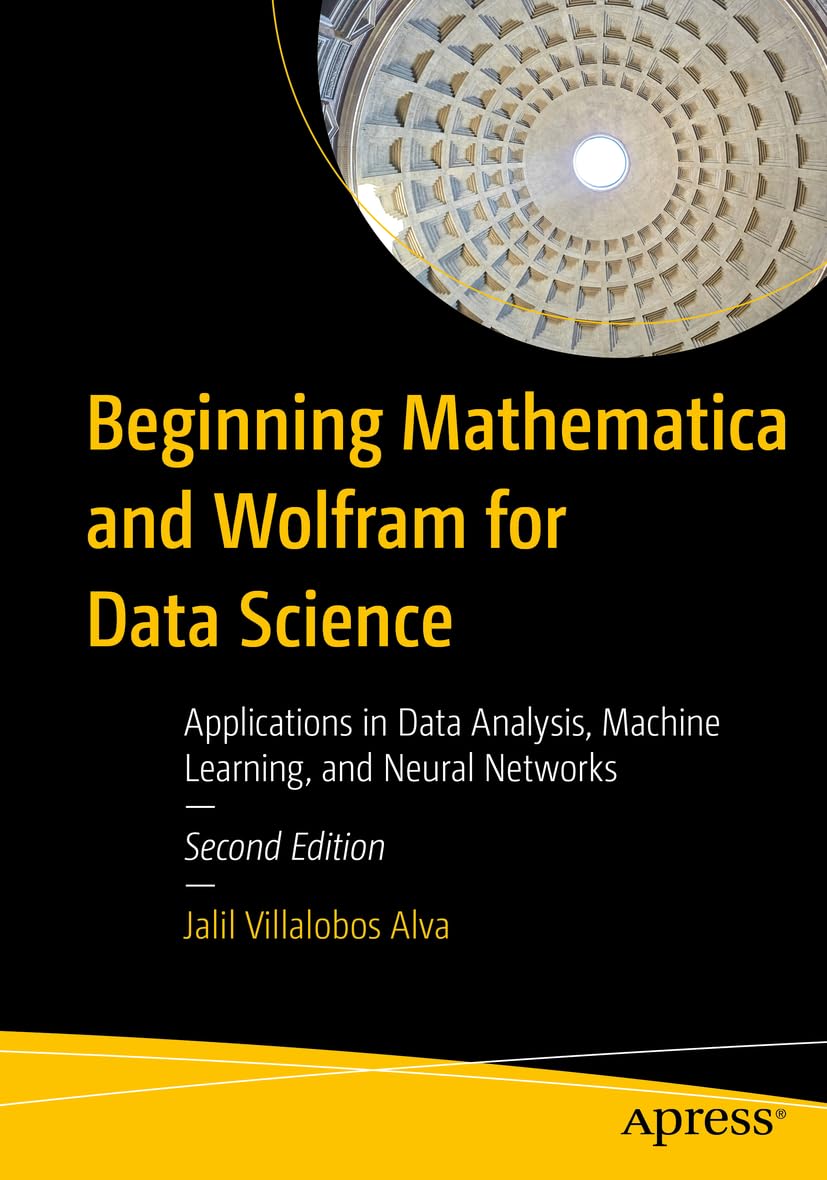Beginning Mathematica And Wolfram For Data Science Applications In Data Analysis Machine Learning And Neural Networks 2nd Edition Jalil Villalobos Alva