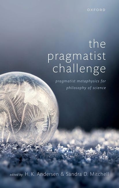 The Pragmatist Challenge Pragmatist Metaphysics For Philosophy Of Science H K Andersen