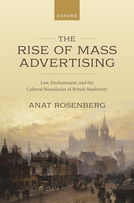 The Rise Of Mass Advertising Law Enchantment And The Cultural Boundaries Of British Modernity Anat Rosenberg