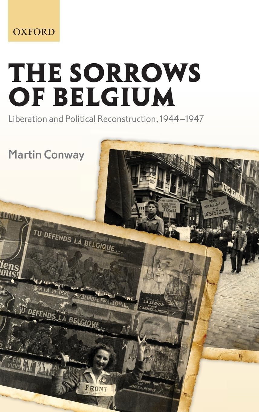The Sorrows Of Belgium Liberation And Political Reconstruction 19441947 1st Edition Martin Conway