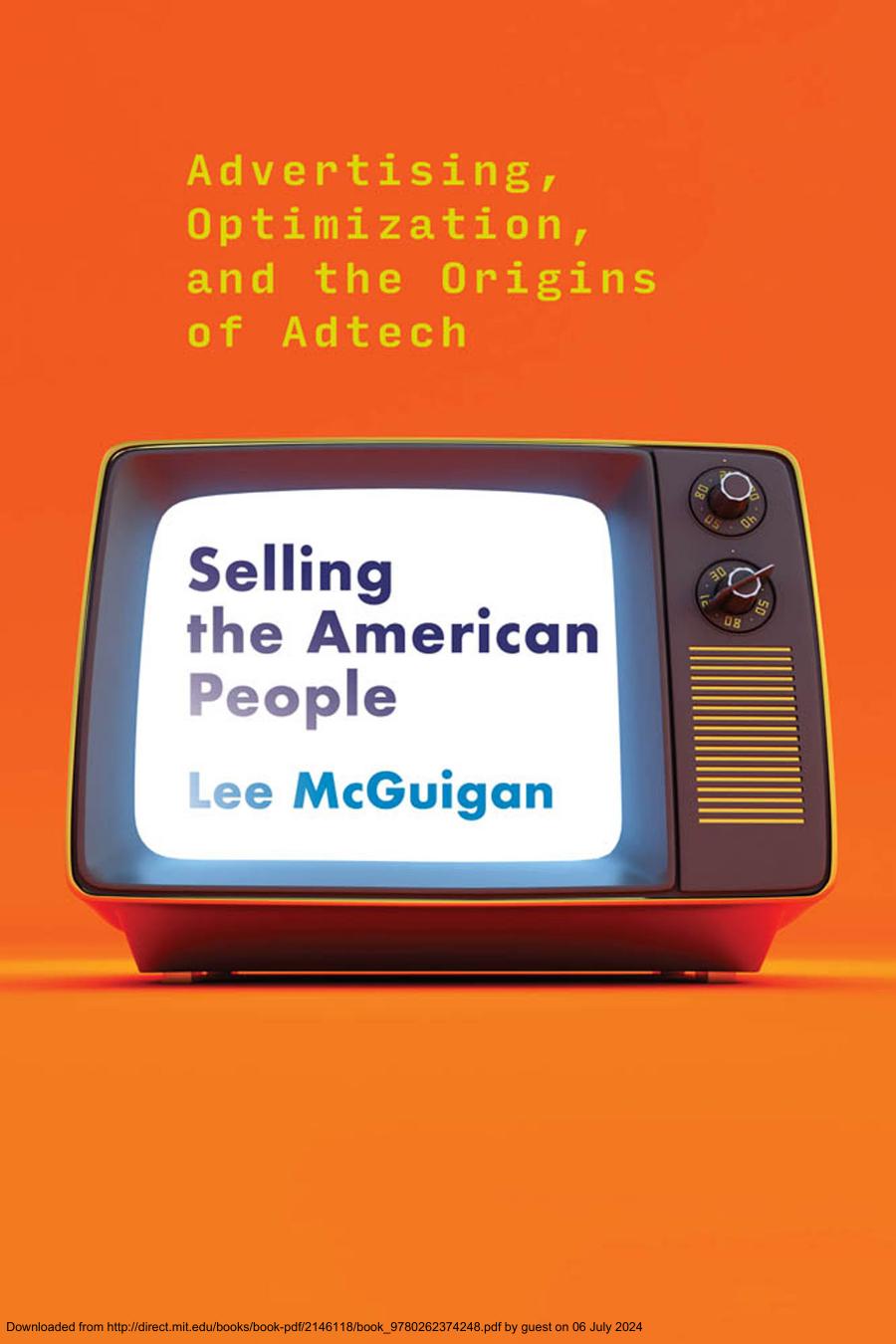 Selling The American People Advertising Optimization And The Origins Of Adtech Lee Mcguigan