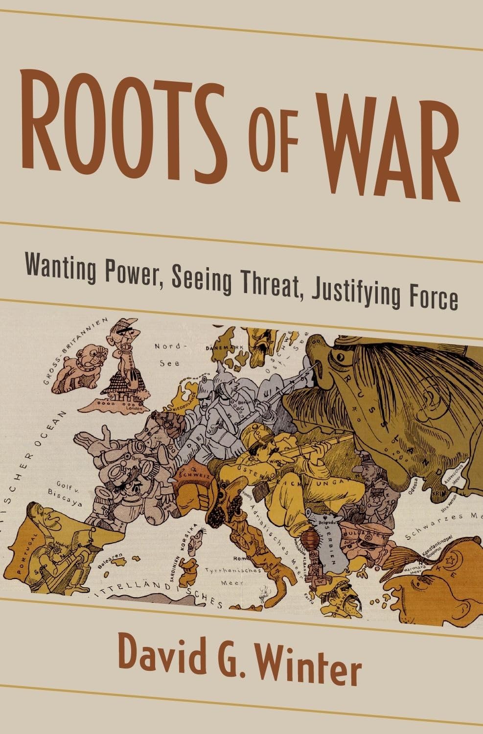 Roots Of War Wanting Power Seeing Threat Justifying Force 1st Edition Winter