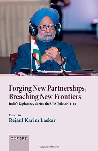 Forging New Partnerships Breaching New Frontiers Indias Diplomacy During The Upa Rule 200414 Rejaul Karim Laskar