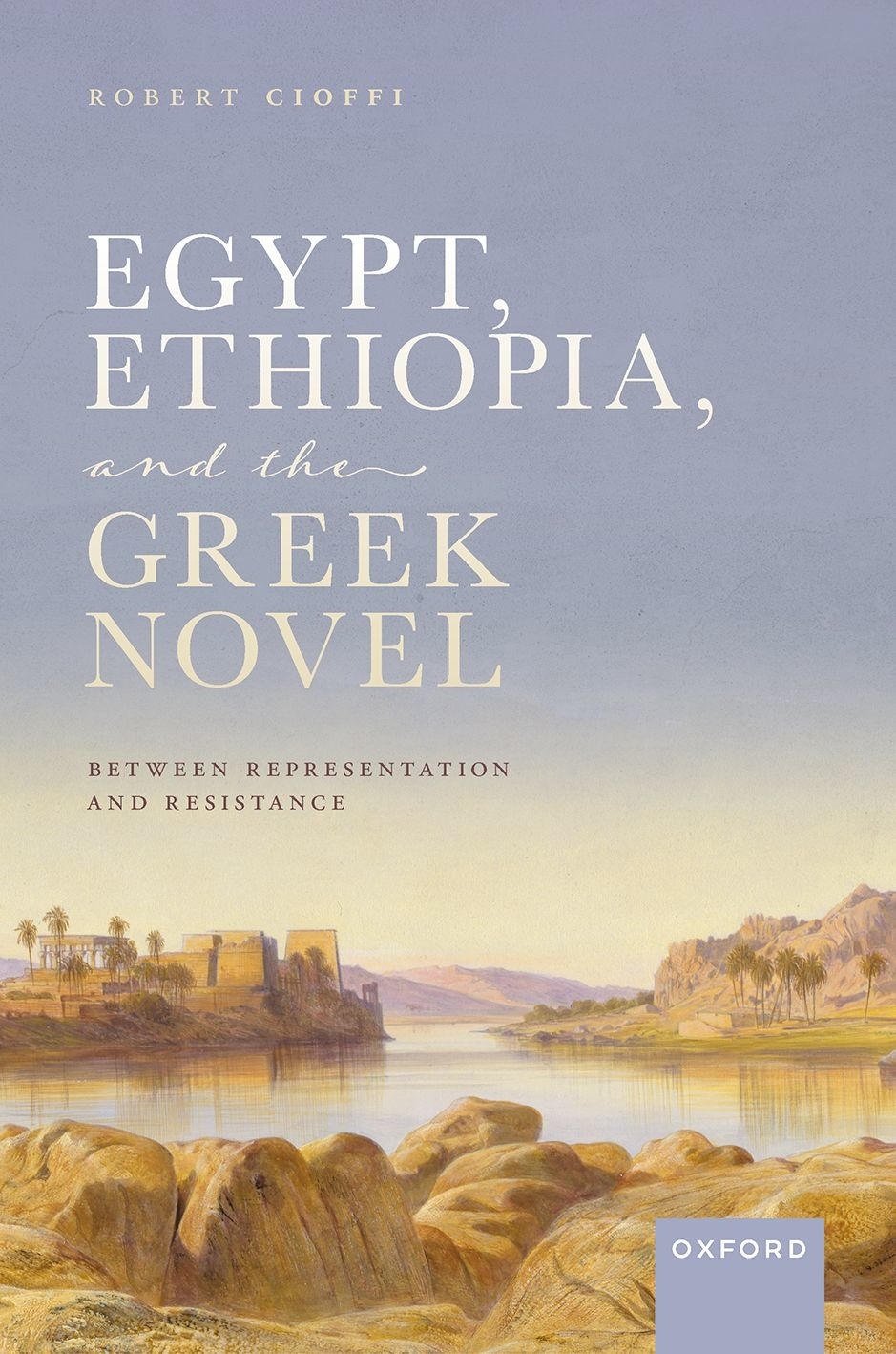 Egypt Ethiopia And The Greek Novel Between Representation And Resistance Robert Cioffi