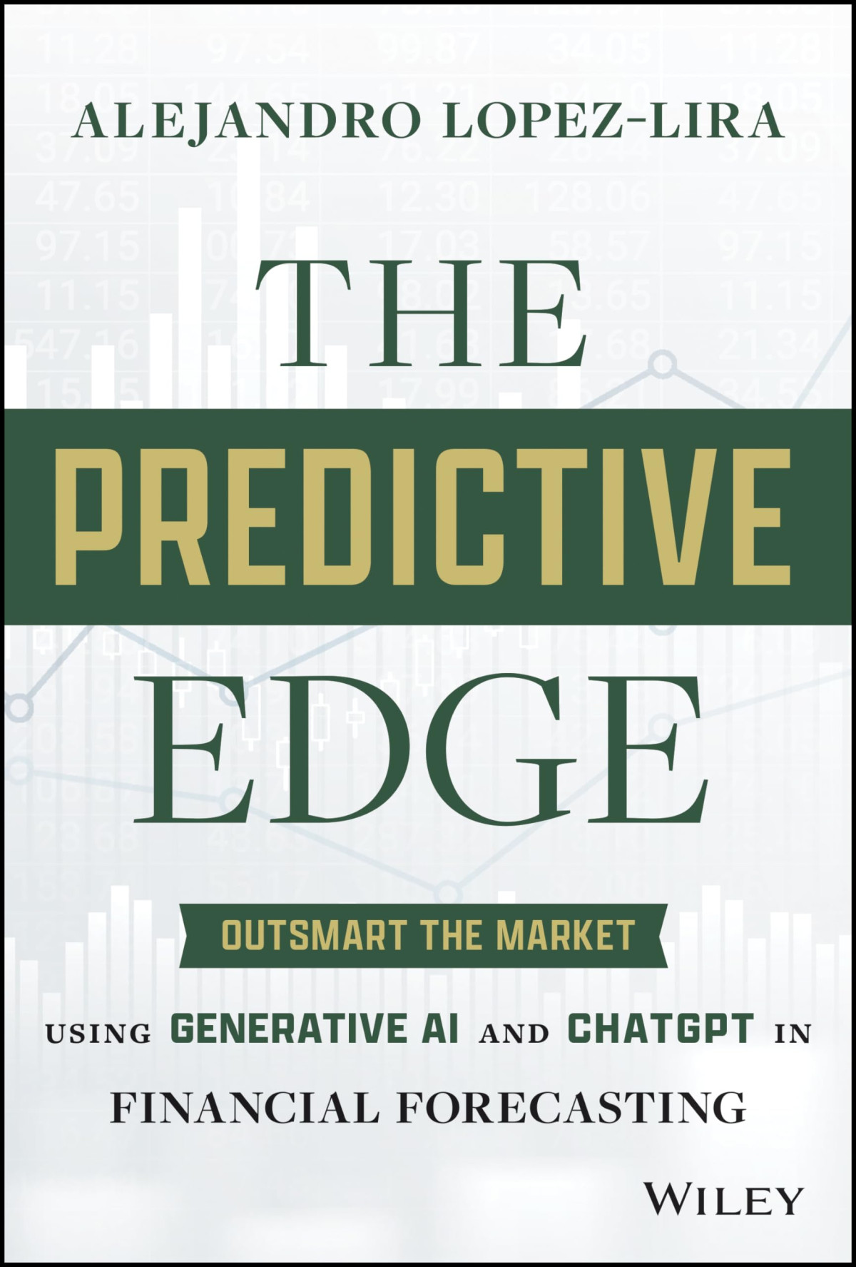 The Predictive Edge Outsmart The Market Using Generative Ai And Chatgpt In Financial Forecasting 1st Edition Alejandro Lopezlira