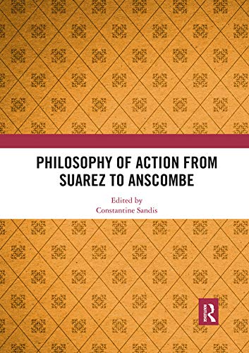 Philosophy Of Action From Suarez To Anscombe 1st Edition Constantine Sandis