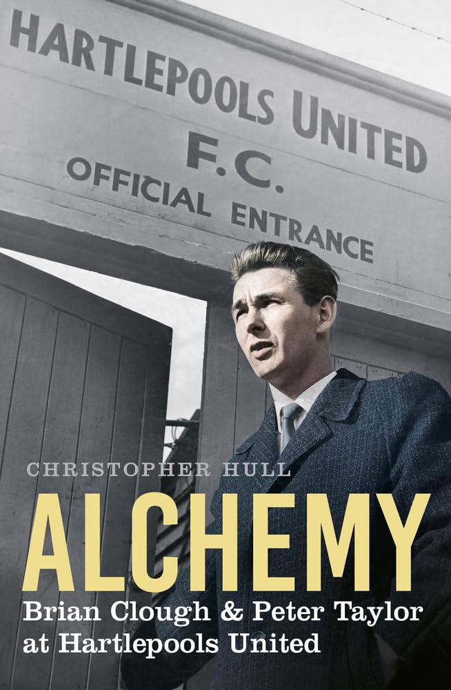 Alchemy Brian Clough Peter Taylor At Hartlepools United Christopher Hull