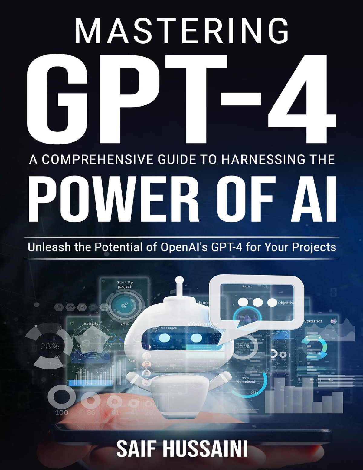 Mastering Gpt4 A Comprehensive Guide To Harnessing The Power Of Ai Unleash The Potential Of Openais Gpt4 For Your Projects Hussaini