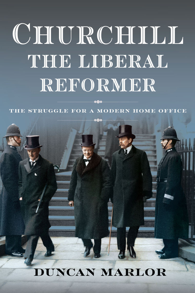Churchill The Liberal Reformer The Struggle For A Modern Home Office Duncan Marlor