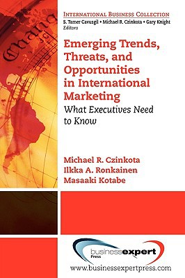 Emerging Trends Threats And Opportunities In International Marketing What Executives Need To Know First Edition Michael R Czinkota