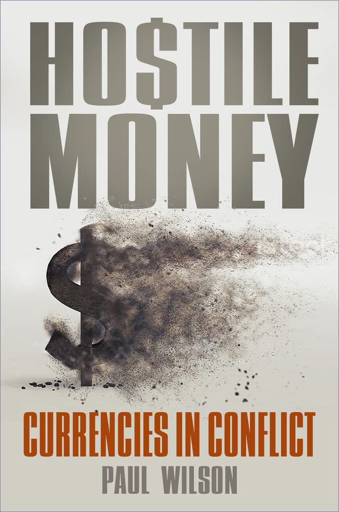 Hostile Money Currencies In Conflict Paul Wilson