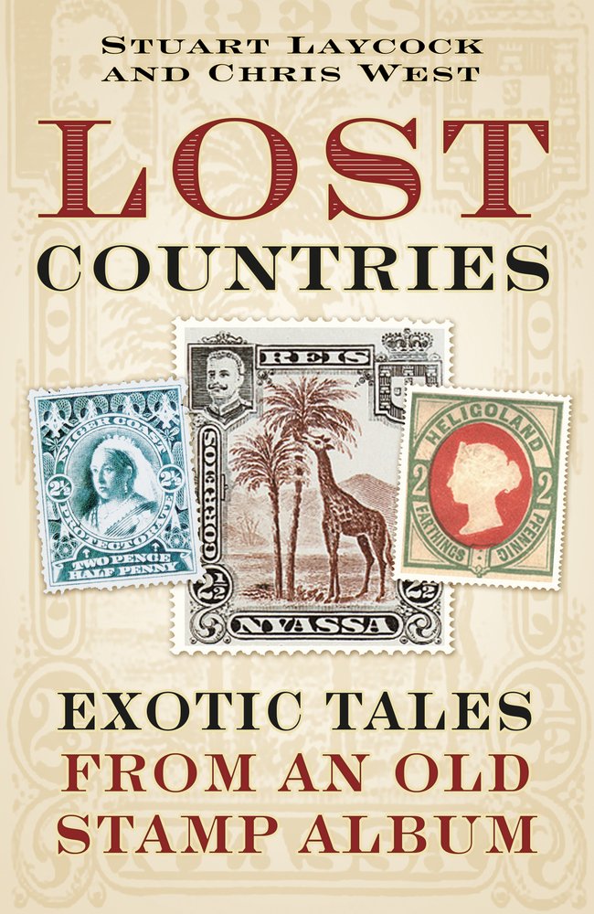 Lost Countries Exotic Tales From An Old Stamp Album Stuart Laycock